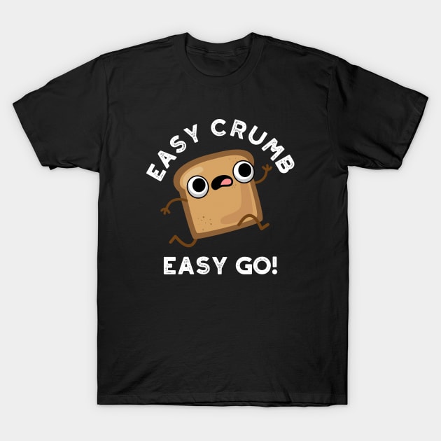 Easy Crumb Easy Go Cute Bread Pun T-Shirt by punnybone